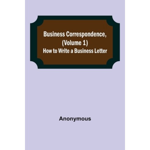 (영문도서) Business Correspondence (Volume 1): How to Write a Business Letter Paperback, Alpha Edition, English, 9789356150270