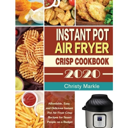 Instant Pot Air Fryer Crisp Cookbook -2020: Affordable Easy and Delicious Instant Pot Air Fryer Cri... Hardcover, Hannah Brown