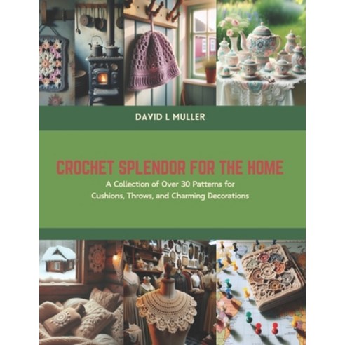 (영문도서) Crochet Splendor for the Home: A Collection of Over 30 Patterns for Cushions Throws and Cha... Paperback, Independently Published, English, 9798875849701