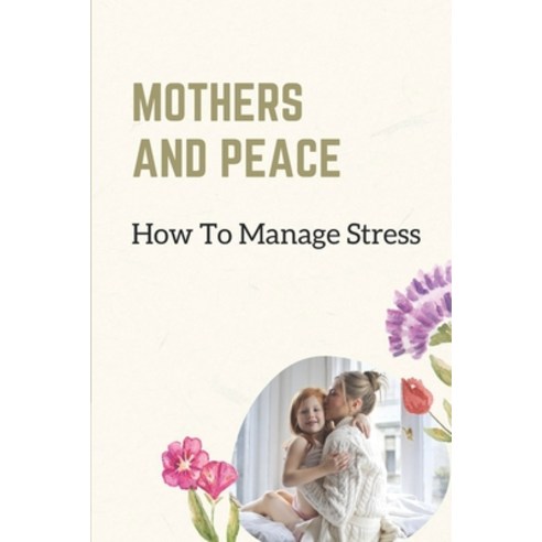 (영문도서) Mothers And Peace: How To Manage Stress: Explore Journey Of Motherhood Paperback, Independently Published, English, 9798539897192