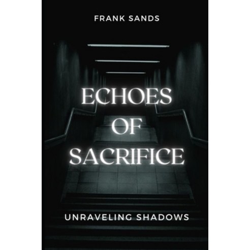 (영문도서) Echoes of Sacrifice: Unraveling Shadows Paperback, Independently Published, English, 9798395351227