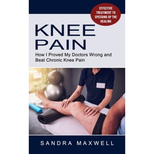 (영문도서) Knee Pain: Effective Treatment to Speeding Up the Healing (How I Proved My Doctors Wrong and ... Paperback, Oliver Leish, English, 9781774855447