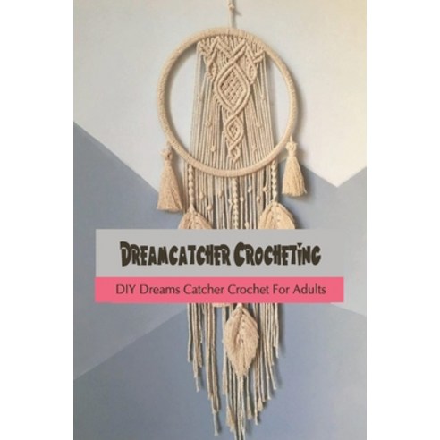 (영문도서) Dreamcatcher Crocheting: DIY Dreams Catcher Crochet For Adults Paperback, Independently Published, English, 9798419128385