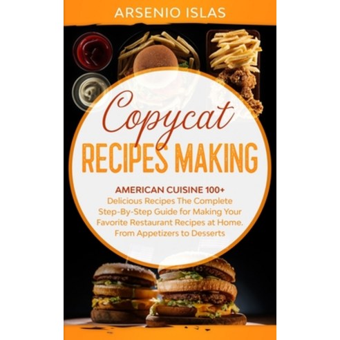 Copycat Recipes Making: American Cuisine 100+ Delicious Recipes The Complete Step-By-Step Guide for ... Paperback, Independently Published