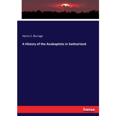 (영문도서) A History of the Anabaptists in Switzerland Paperback, Hansebooks, English, 9783337233747