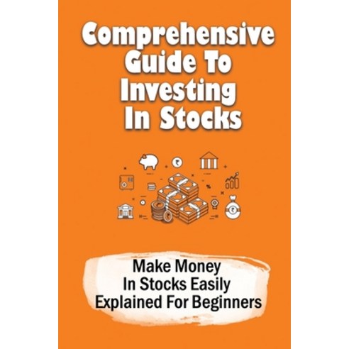 (영문도서) Comprehensive Guide To Investing In Stocks: Make Money In Stocks Easily Explained For Beginners Paperback, Independently Published, English, 9798418534101