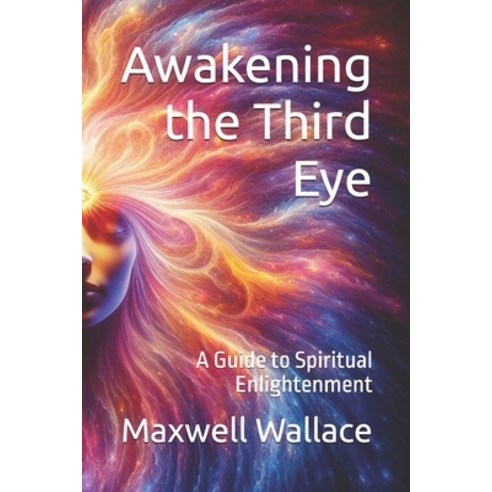 (영문도서) Awakening the Third Eye: A Guide to Spiritual Enlightenment Paperback, Independently Published, English, 9798324364373