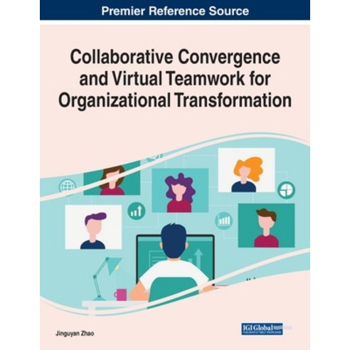 Collaborative Convergence and Virtual Teamwork for Organizational Transformation Paperback, Business Science Reference, English, 9781799858379