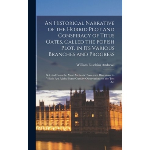 (영문도서) An Historical Narrative of the Horrid Plot and Conspiracy of Titus Oates Called the Popish P... Hardcover, Legare Street Press, English, 9781017675009