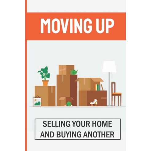 (영문도서) Moving Up: Selling Your Home And Buying Another: How To Sell A House Fast While Moving Paperback, Independently Published, English, 9798470828477