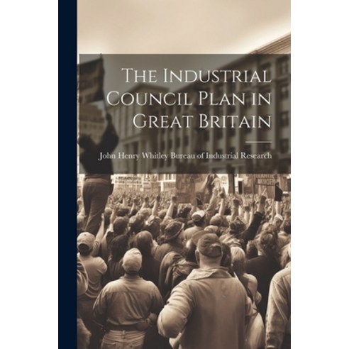 (영문도서) The Industrial Council Plan in Great Britain Paperback, Legare Street Press, English, 9781022069046