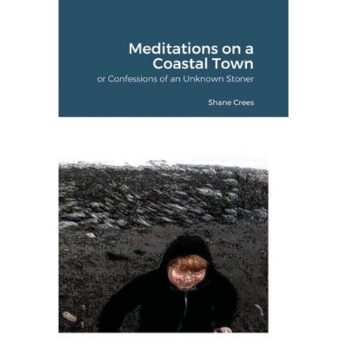 Meditations on a Coastal Town: Or Confessions of an Unknown Stoner Hardcover, Lulu.com, English, 9781008973572