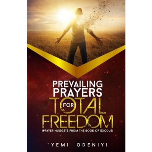Prevailing Prayers for Total Freedom: Prayer Nuggets from The Book of Exodus Paperback, Independently Published