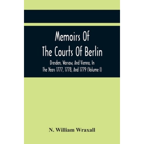 Memoirs Of The Courts Of Berlin Dresden Warsaw And Vienna In The Years 1777 1778 And 1779 (Vol... Paperback, Alpha Edition, English, 9789354443206