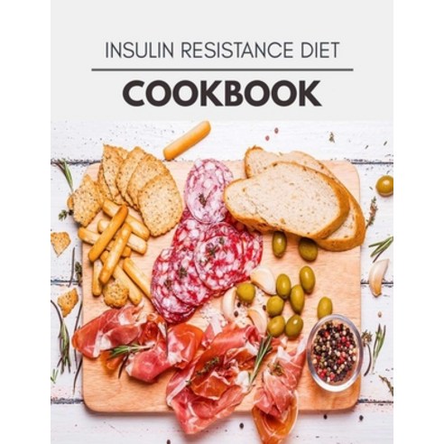 Insulin Resistance Diet Cookbook: Quick & Easy Recipes to Boost Weight Loss that Anyone Can Cook Paperback, Independently Published