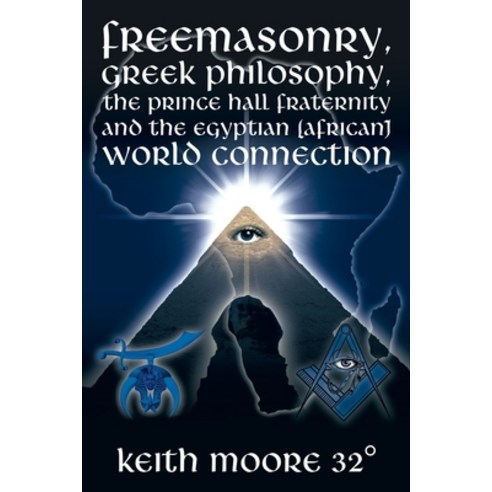 (영문도서) Freemasonry Greek Philosophy the Prince Hall Fraternity and the Egyptian (African) World Co... Paperback, Authorhouse, English, 9781438909059