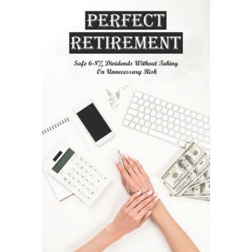 Perfect Retirement: Safe 6-8% Dividends Without Taking On Unnecessary Risk: Living Off Dividends Paperback, Independently Published, English, 9798701181098