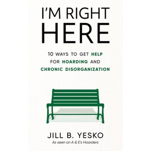 (영문도서) I''m Right Here: 10 Ways to Get Help for Hoarding and Chronic Disorganization Paperback, PYP Academy Press, English, 9781951591700