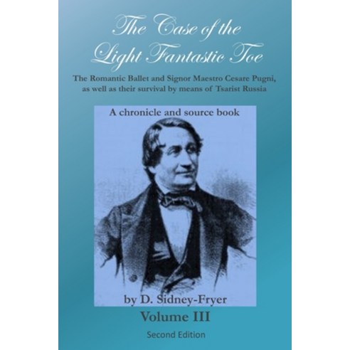 The Case of the Light Fantastic Toe Vol. III: The Romantic Ballet and Signor Maestro Cesare Pugni ... Paperback, Independently Published, English, 9798690012991