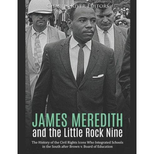 James Meredith and the Little Rock Nine: The History of the Civil Rights Icons Who Integrated School... Paperback, 9798707168376, English, Independently Published