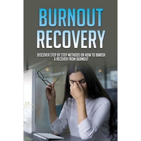 (영문도서) Burnout Recovery: Discover Step By Step Methods On How To Banish & Recover From Burnout: How ... Paperback, Independently Published, English, 9798511016191