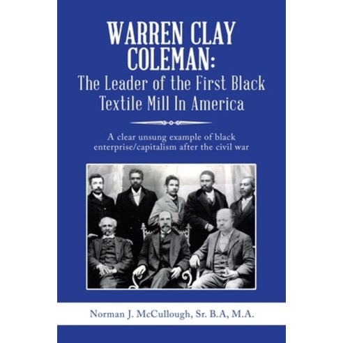 (영문도서) Warren Clay Coleman: the Leader of the First Black Textile Mill in America: A Clear Unsung Ex... Paperback, Xlibris Us, English, 9781796077209