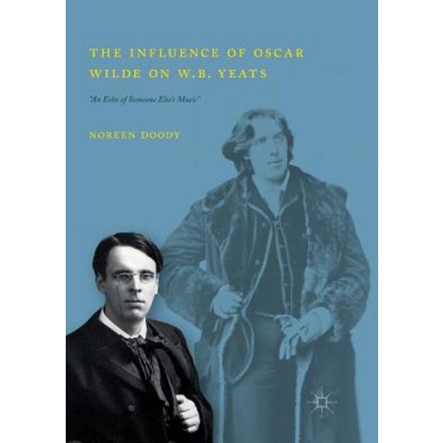 The Influence of Oscar Wilde on W.B. Yeats: "An Echo of Someone Else''s Music" Paperback, Palgrave MacMillan, English, 9783030078003