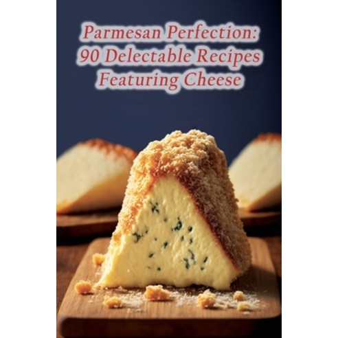 (영문도서) Parmesan Perfection: 90 Delectable Recipes Featuring Cheese Paperback, Independently Published, English, 9798854786959