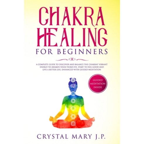 Chakra Healing for Beginners: A Complete Guide to Discover and Balance the Chakras'' Vibrant Energy ... Paperback, Vivere Alla Grande Ltd, English, 9781801098311