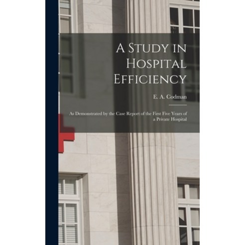 (영문도서) A Study in Hospital Efficiency: As Demonstrated by the Case Report of the First Five Years of... Hardcover, Legare Street Press, English, 9781015457379
