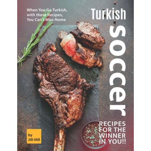 (영문도서) Turkish Soccer Recipes for the Winner in You!!: When You Go Turkish with these Recipes You ... Paperback, Independently Published, English, 9798525420380