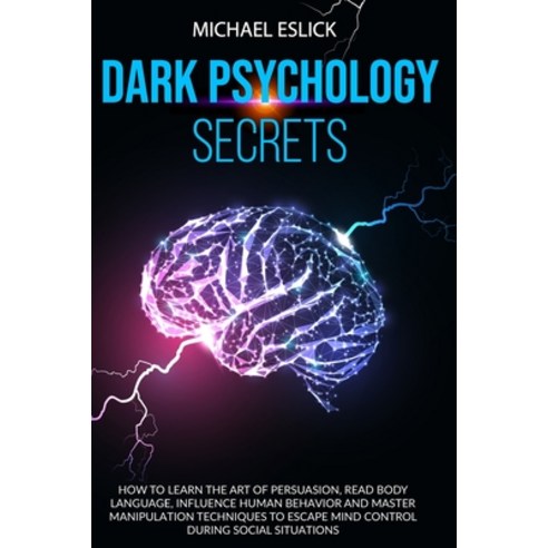 Dark Psychology Secrets: How to Learn the Art of Persuasion Read Body Language Influence Human Beh... Paperback, Independently Published
