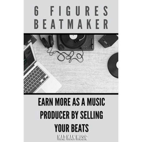 6 Figures Beatmaker: Earn more as a music producer by sellig your beats Paperback, Independently Published, English, 9798604322741
