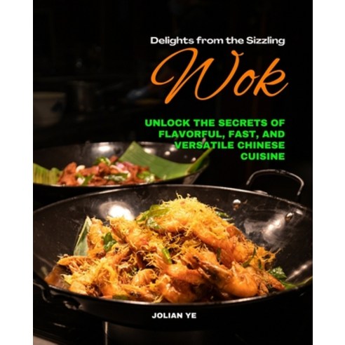 (영문도서) Delights from the Sizzling Wok: Unlock the Secrets of Flavorful Fast and Versatile Chinese ... Paperback, Independently Published, English, 9798883726674