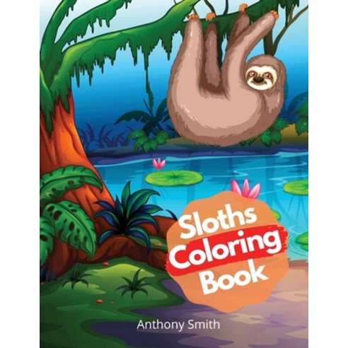 Sloths Coloring Book: Hilarious calming animals coloring book for adults & kids - Activity Book - St... Paperback, Anthony Smith
