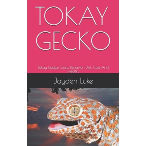 Tokay Gecko: Tokay Geckos Care Behavior Diet Cost And Health. Paperback, Independently Published, English, 9798712234264