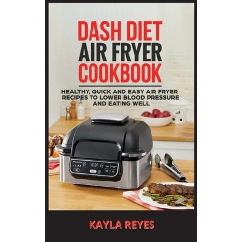 (영문도서) Dash Diet Air Fryer Cookbook: Healthy Quick and Easy Air Fryer Recipes to Lower Blood Pressu... Hardcover, Kayla Reyes, English, 9781802937671