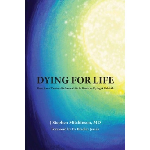 (영문도서) Dying For Life: How Jesus'' Passion Reframes Life & Death as Dying & Rebirth Paperback, Independently Published, English, 9798386720827