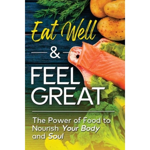 (영문도서) Eat Well & Feel Great: The Power of Food to Nourish Your Body and Soul Paperback, Health & Wellness, English, 9781737377405