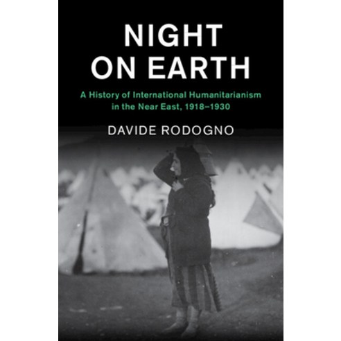 (영문도서) Night on Earth: A History of International Humanitarianism in the Near East 1918-1930 Hardcover, Cambridge University Press, English, 9781108498913