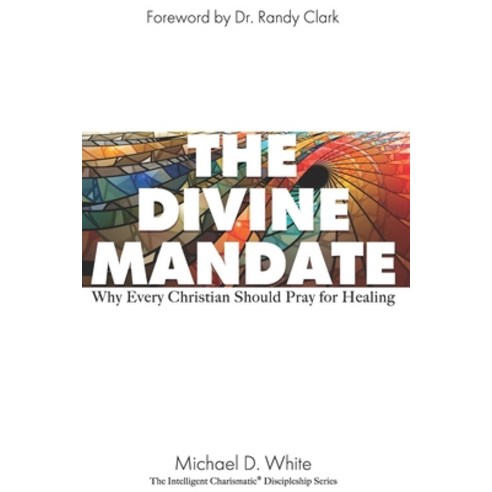 The Divine Mandate: Why Every Christian Should Pray for Healing Paperback, Intelligent Charismatic, English, 9780578793665