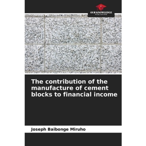 (영문도서) The contribution of the manufacture of cement blocks to financial income Paperback, Our Knowledge Publishing, English, 9786205781609