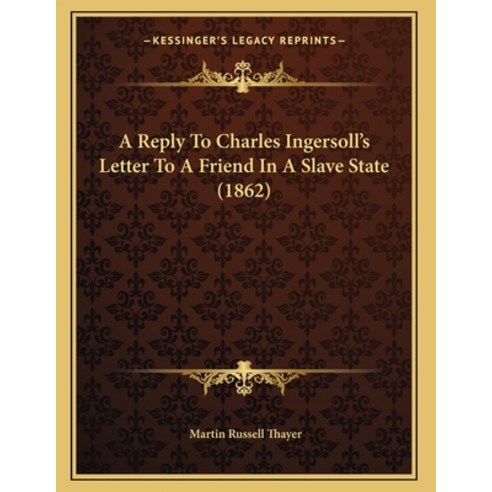 A Reply To Charles Ingersoll''s Letter To A Friend In A Slave State (1862) Paperback, Kessinger Publishing, English, 9781165247950