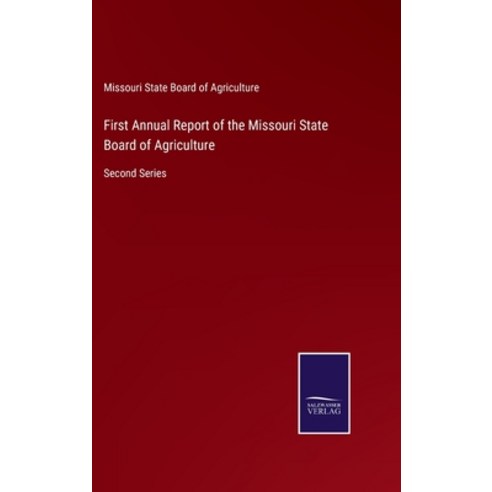 (영문도서) First Annual Report of the Missouri State Board of Agriculture: Second Series Hardcover, Salzwasser-Verlag, English, 9783752552959
