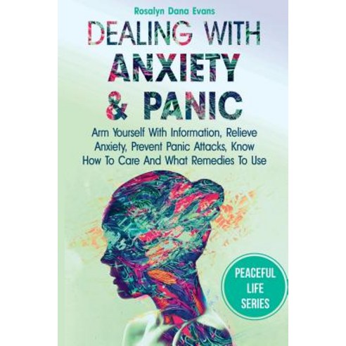 Dealing With Anxiety And Panic: Arm Yourself With Information Relieve Anxiety Prevent Panic Attack... Paperback, Createspace Independent Publishing Platform