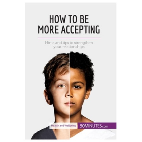 (영문도서) How to Be More Accepting: Hints and tips to strengthen your relationships Paperback, 50minutes.com, English, 9782806299062