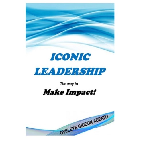 ICONIC LEADERSHIP The way to Make Impact! Paperback, Independently Published, English, 9798729929955