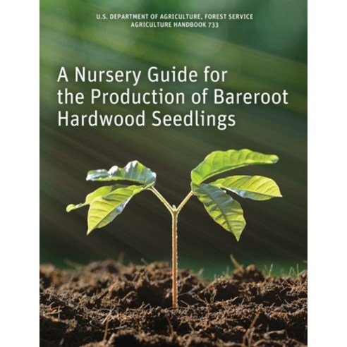 A Nursery Guide for the Production of Bareroot Hardwood Seedlings Paperback, Orchard Innovations, English, 9781951682491