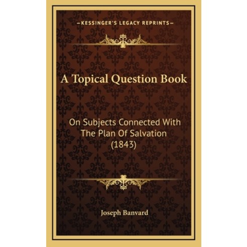 A Topical Question Book: On Subjects Connected With The Plan Of Salvation (1843) Hardcover, Kessinger Publishing