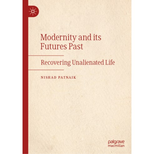 (영문도서) Modernity and Its Futures Past: Recovering Unalienated Life Hardcover, Palgrave MacMillan, English, 9783031321061